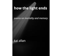 How the Light Ends: Poems on Mortality and Memory