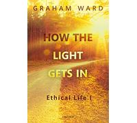 How the Light Gets In: Ethical Life I