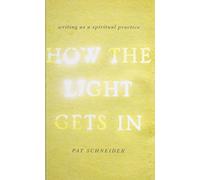 How the Light Gets In: Writing as a Spiritual Practice