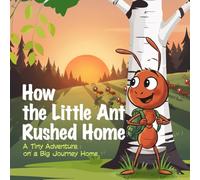 How the Little Ant Rushed Home: A Tiny Adventure on a Big Journey Home