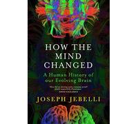 How the Mind Changed: A Human History of our Evolving Brain