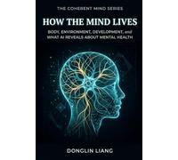 How the Mind Lives: Body, Environment, Development, and What AI Reveals About Mental Health: 3 (The Coherent Mind Series)