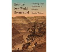 How the New World Became Old : The Deep Time Revolution in America