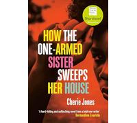 How the One-Armed Sister Sweeps Her House: Shortlisted for the 2021 Women's Prize for Fiction