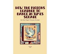 How the Pigeons Learned to Dance in Times Square And Other Magical Tales from New York