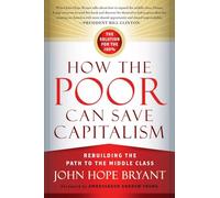 How the Poor Can Save Capitalism: Rebuilding the Path to the Middle Class: Rebuilding the Path to the Middle Class (AGENCY/DISTRIBUTED)