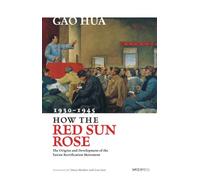 How the Red Sun Rose : The Origin and Development of the Yanan Rectification Movement, 1930-1945