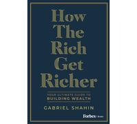 How the Rich Get Richer : Your Ultimate Guide to Building Wealth