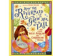 How the Rivermaid Grew Her Tail and Other West African and Caribbean Myths