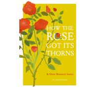 How the Rose Got Its Thorns : And Other Botanical Stories