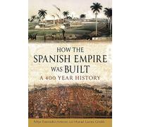 How the Spanish Empire Was Built : A 400 Year History