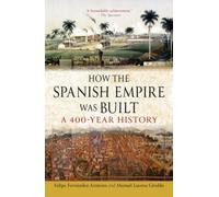 How the Spanish Empire Was Built : A 400-Year History
