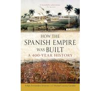 How the Spanish Empire Was Built : A 400-Year History