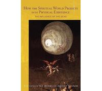 How the Spiritual World Projects into Physical Existence: The Influence of the Dead: 150 (Collected Works of Rudolf Steiner)