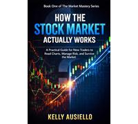 HOW THE STOCK MARKET ACTUALLY WORKS: A Practical Guide for New Traders to Read Charts, Manage Risk, and Survive the Market (The Market Mastery Series)