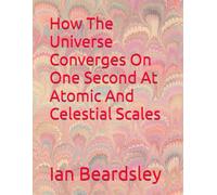 How The Universe Converges On One Second At Atomic And Celestial Scales