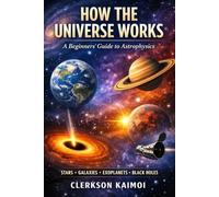 How the Universe Works: A Beginner's Guide to Astrophysics.