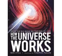 How the Universe Works: From the Big Bang to the End of Time