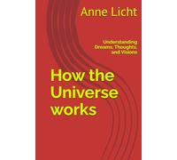 How the Universe works: Understanding Dreams, Thoughts, and Visions