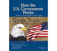 How The US Government Works: …and How It All Comes Together to Make a Nation