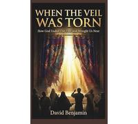 How The Veil Was Torn: How God Ended Our Fear and Brought Us Near