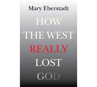 How the West Really Lost God : A New Theory of Secularization