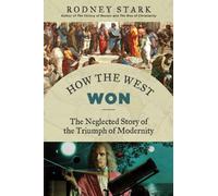 How the West Won: The Neglected Story of the Triumph of Modernity