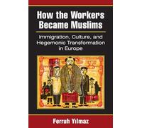 How the Workers Became Muslims: Immigration, Culture, and Hegemonic Transformation in Europe