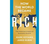 How the World Became Rich: The Historical Origins of Economic Growth
