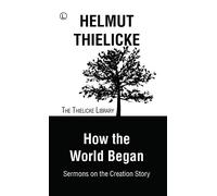 How the World Began RP: Sermons on the Creation Story (Thielicke Library)