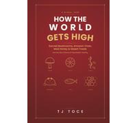 How The World Gets High: A Global Tour of Sacred Mushrooms, Amazon Vines, Mad Honey, Desert Toads and the New Science of Psychedelic Healing
