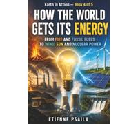How the World Gets Its Energy: From Fire and Fossil Fuels to Wind, Sun and Nuclear Power: 4 (Earth in Action)