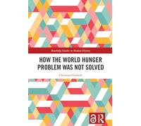 How the World Hunger Problem Was not Solved (Routledge Studies in Modern History)