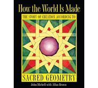 How the World Is Made: The Story of Creation According to Sacred Geometry by Michell, John, Brown, Allan (2012) Paperback