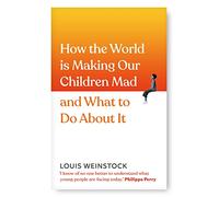 How the World is Making Our Children Mad and What to Do About It: A field guide to raising empowered children and growing a more beautiful world