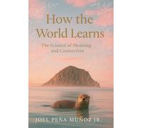 How the World Learns: The Science of Meaning and Connection