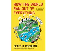 How the World Ran Out of Everything: Inside the Global Supply Chain - An Award-Winning Economic Journalist's Account of How Our Supply Chain Became a Crisis Waiting to Happen