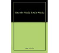 How the World Really Works: A Scientists Guide. Smil Paperback
