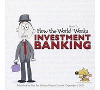 How the World Really Works: Investment Banking
