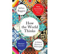How the World Thinks: A Global History of Philosophy by Julian Baggini | 2019
