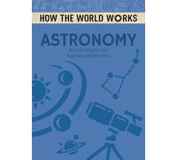 How the World Works: Astronomy : From plotting the stars to pulsars and black holes