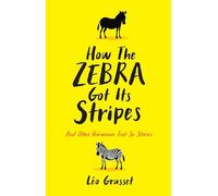 How the Zebra Got its Stripes: Tales from the Weird and Wonderful World of Evolution