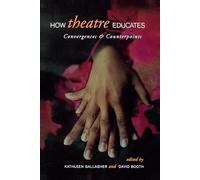 How Theatre Educates: Convergences and Counterpoints with Artists, Scholars, and Advocates (Heritage)