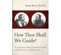 How Then Shall We Guide?: A Comparative Study of Ignatius of Loyola and John Calvin as Spiritual Guides
