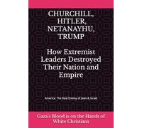 How These Extremist Leaders Destroyed Their Nation and Empire: America: The Real Enemy of Jews & Israel, The Crime of the White Race Against Humanity, Gaza’s Blood is on the Hands of White Christians