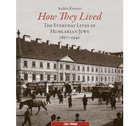 How They Lived: The Everyday Lives of Hungarian Jews, 1867-1940