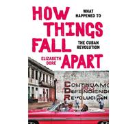 How Things Fall Apart : What Happened to the Cuban Revolution