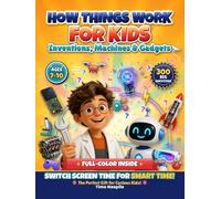 How Things Work for Kids: Inventions, Machines & Gadgets: 300 Big Questions - Switch Screen Time for Smart Time