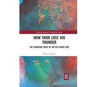 How Thor Lost His Thunder: The Changing Faces of an Old Norse God (Routledge Research in Medieval Studies)