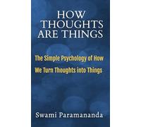 How Thoughts Are Things: The Simple Psychology of How We Turn Thoughts into Things (Short. Simple. Spiritual.)